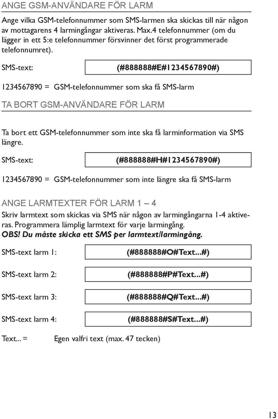 (#888888#E#1234567890#) 1234567890 = GSM-telefonnummer som ska få SMS-larm TA BORT GSM-ANVÄNDARE FÖR LARM Ta bort ett GSM-telefonnummer som inte ska få larm information via SMS längre.