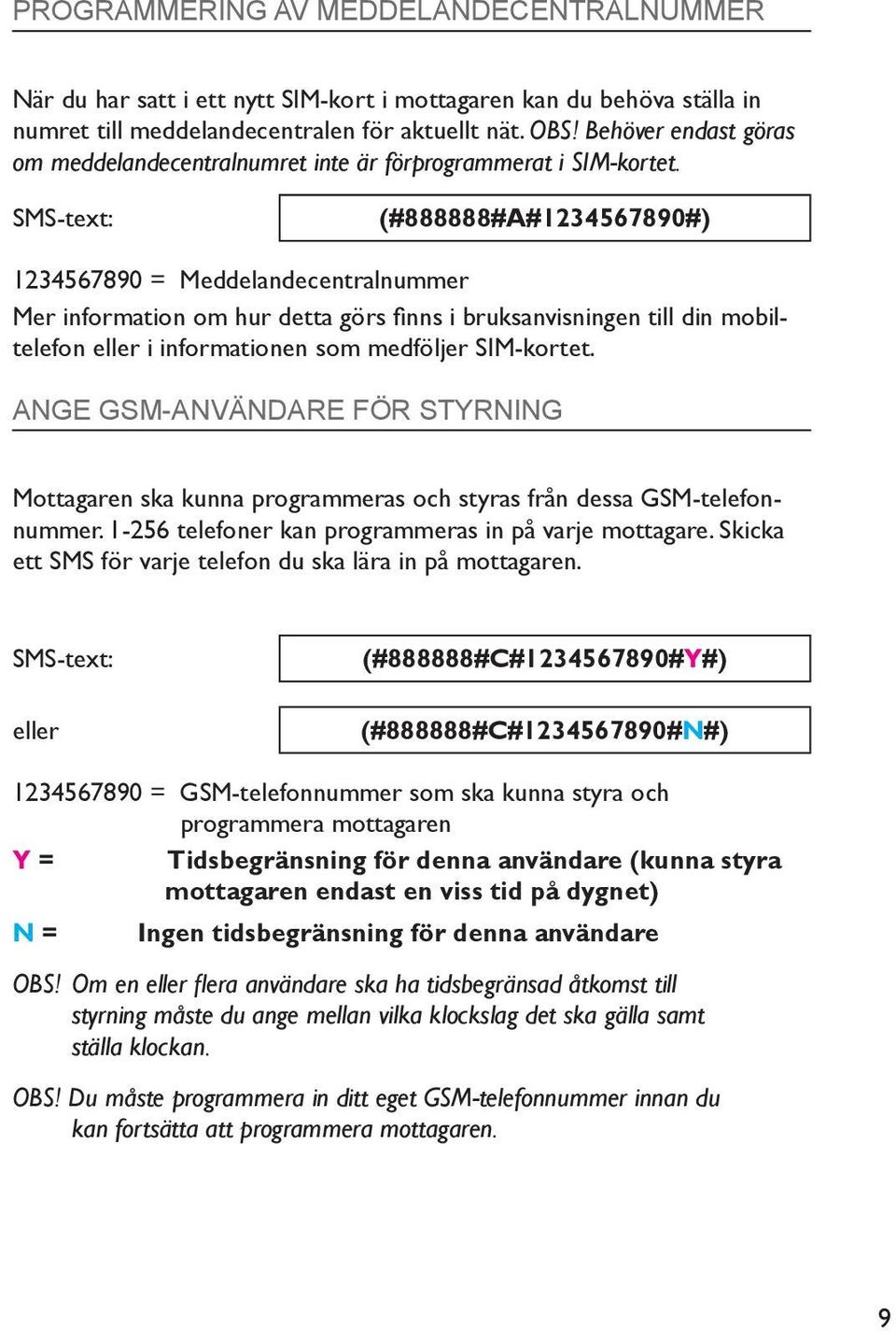 (#888888#A#1234567890#) 1234567890 = Meddelandecentralnummer Mer information om hur detta görs finns i bruksanvisningen till din mobiltelefon eller i informationen som medföljer SIM-kortet.