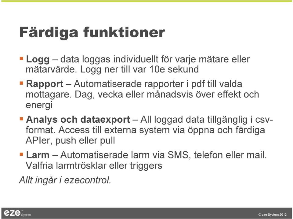 Dag, vecka eller månadsvis över effekt och energi Analys och dataexport All loggad data tillgänglig i csvformat.