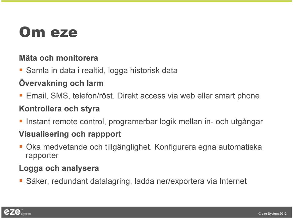 Direkt access via web eller smart phone Kontrollera och styra Instant remote control, programerbar logik