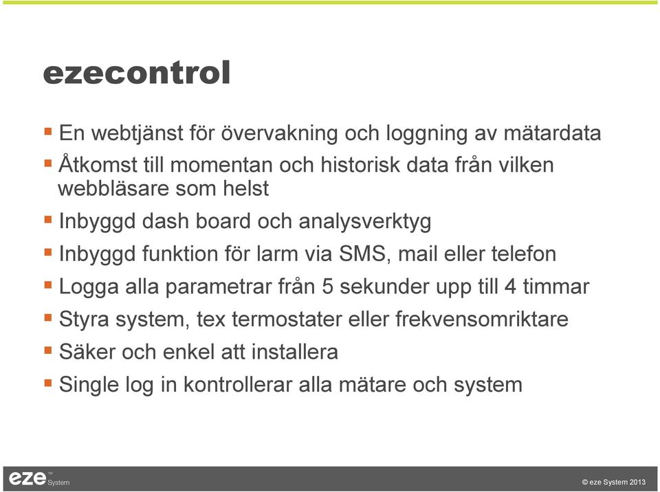 SMS, mail eller telefon Logga alla parametrar från 5 sekunder upp till 4 timmar Styra system, tex