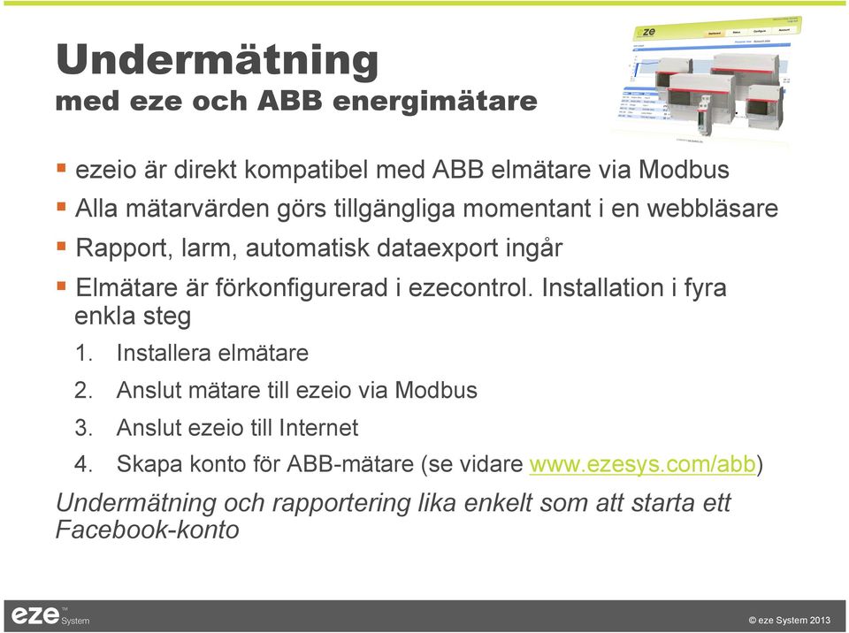 Installation i fyra enkla steg 1. Installera elmätare 2. Anslut mätare till ezeio via Modbus 3. Anslut ezeio till Internet 4.