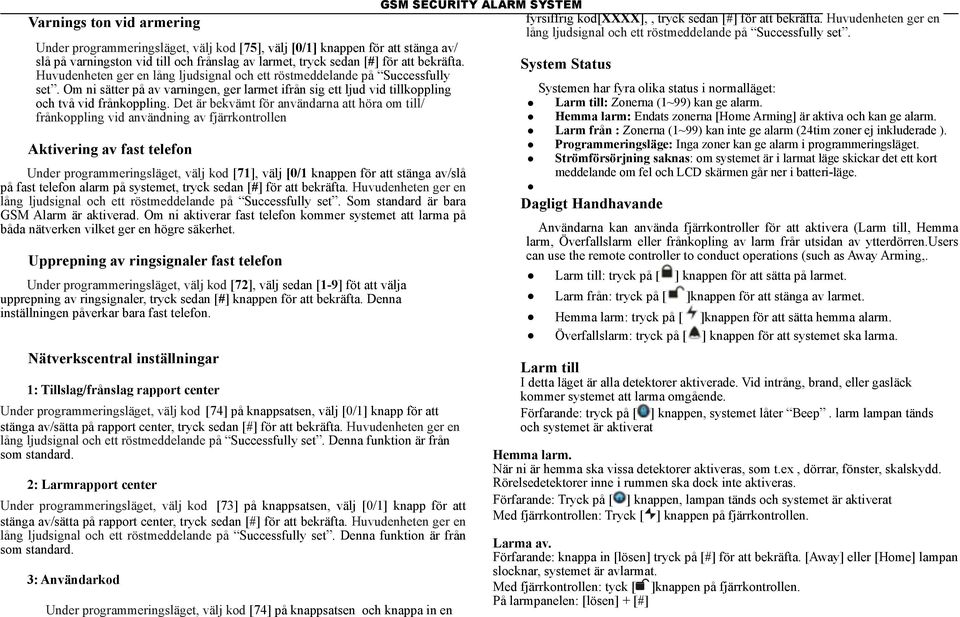 Det är bekvämt för användarna att höra om till/ frånkoppling vid användning av fjärrkontrollen Aktivering av fast telefon Under programmeringsläget, välj kod [71], välj [0/1 knappen för att stänga