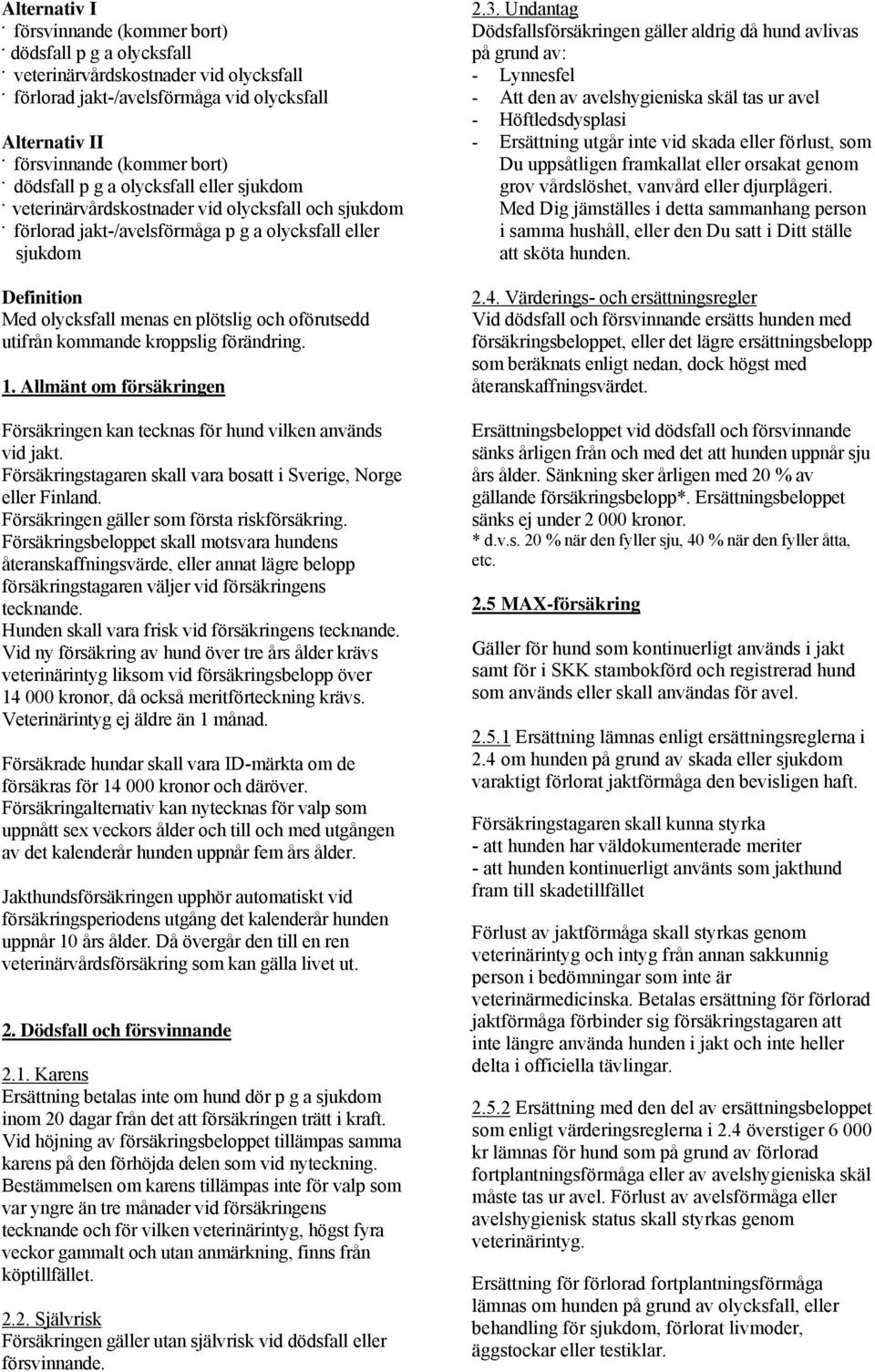 utifrån kommande kroppslig förändring 1 Allmänt om försäkringen Försäkringen kan tecknas för hund vilken används vid jakt Försäkringstagaren skall vara bosatt i Sverige, Norge eller Finland