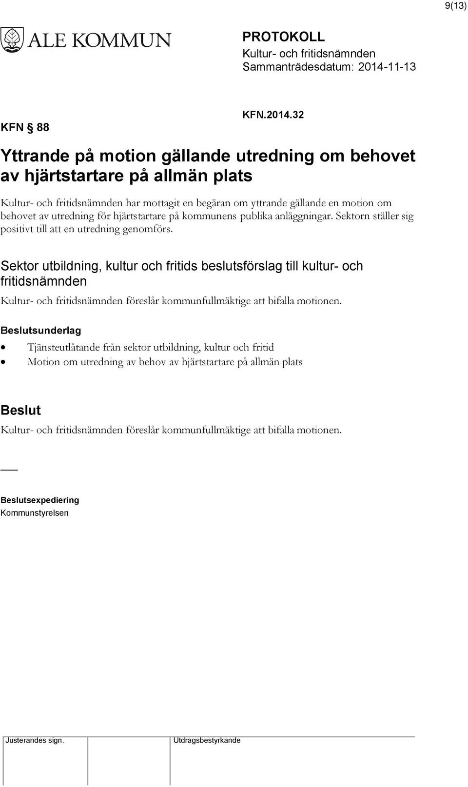 utredning för hjärtstartare på kommunens publika anläggningar. Sektorn ställer sig positivt till att en utredning genomförs.