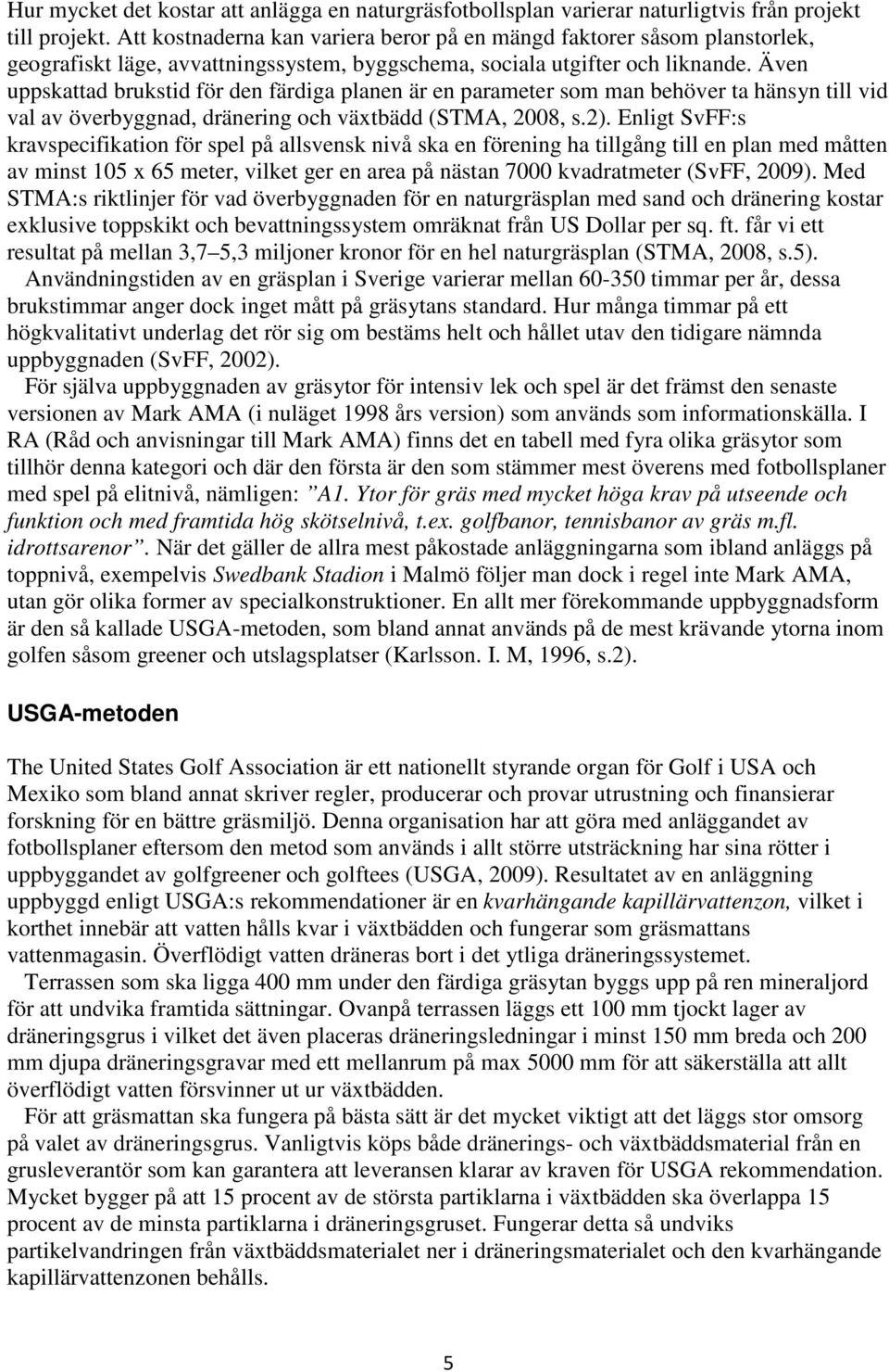 Även uppskattad brukstid för den färdiga planen är en parameter som man behöver ta hänsyn till vid val av överbyggnad, dränering och växtbädd (STMA, 2008, s.2).