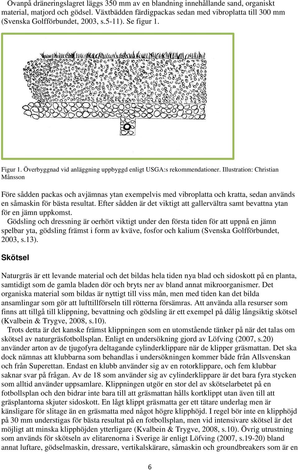 Illustration: Christian Månsson Före sådden packas och avjämnas ytan exempelvis med vibroplatta och kratta, sedan används en såmaskin för bästa resultat.