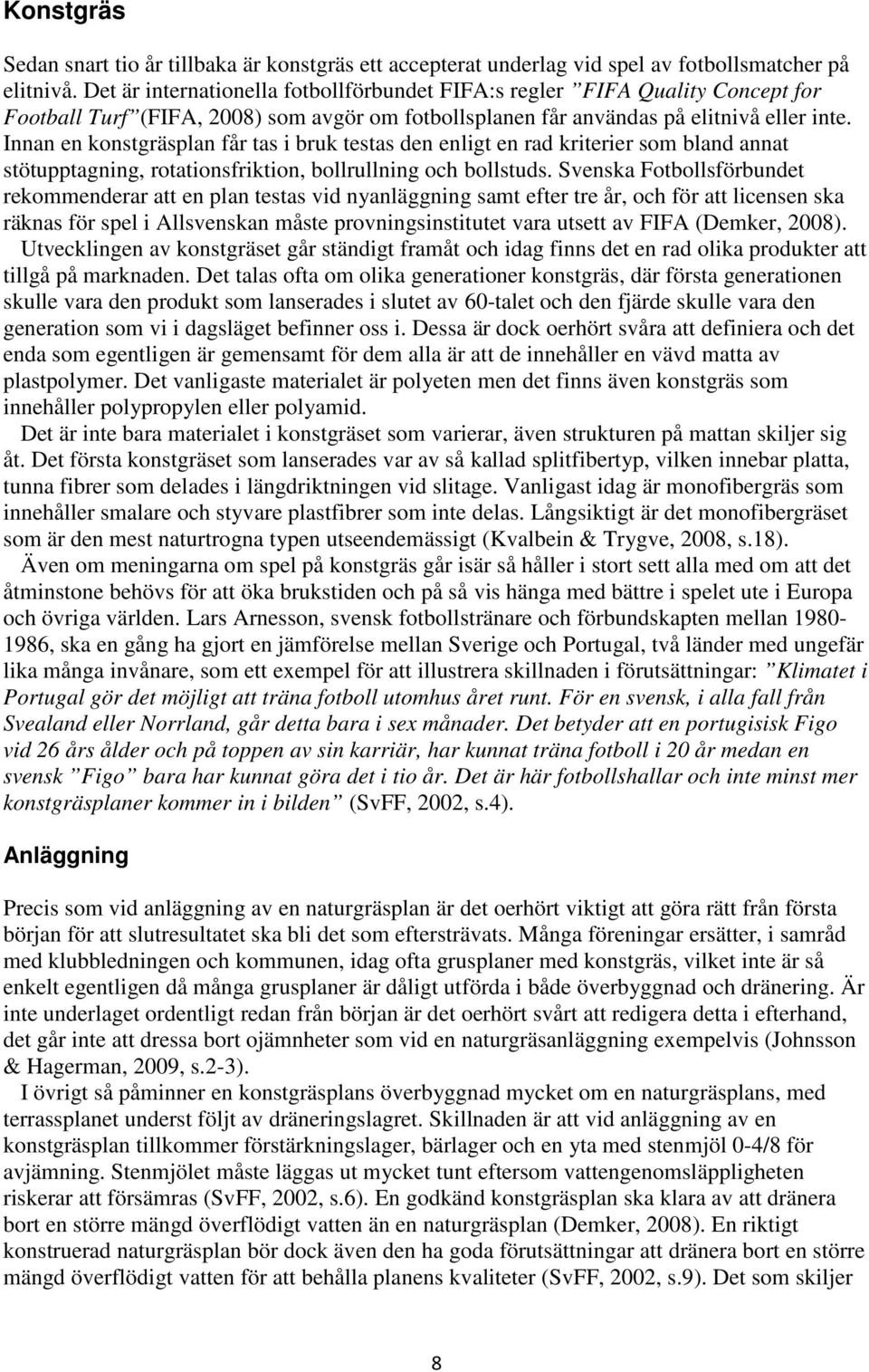 Innan en konstgräsplan får tas i bruk testas den enligt en rad kriterier som bland annat stötupptagning, rotationsfriktion, bollrullning och bollstuds.