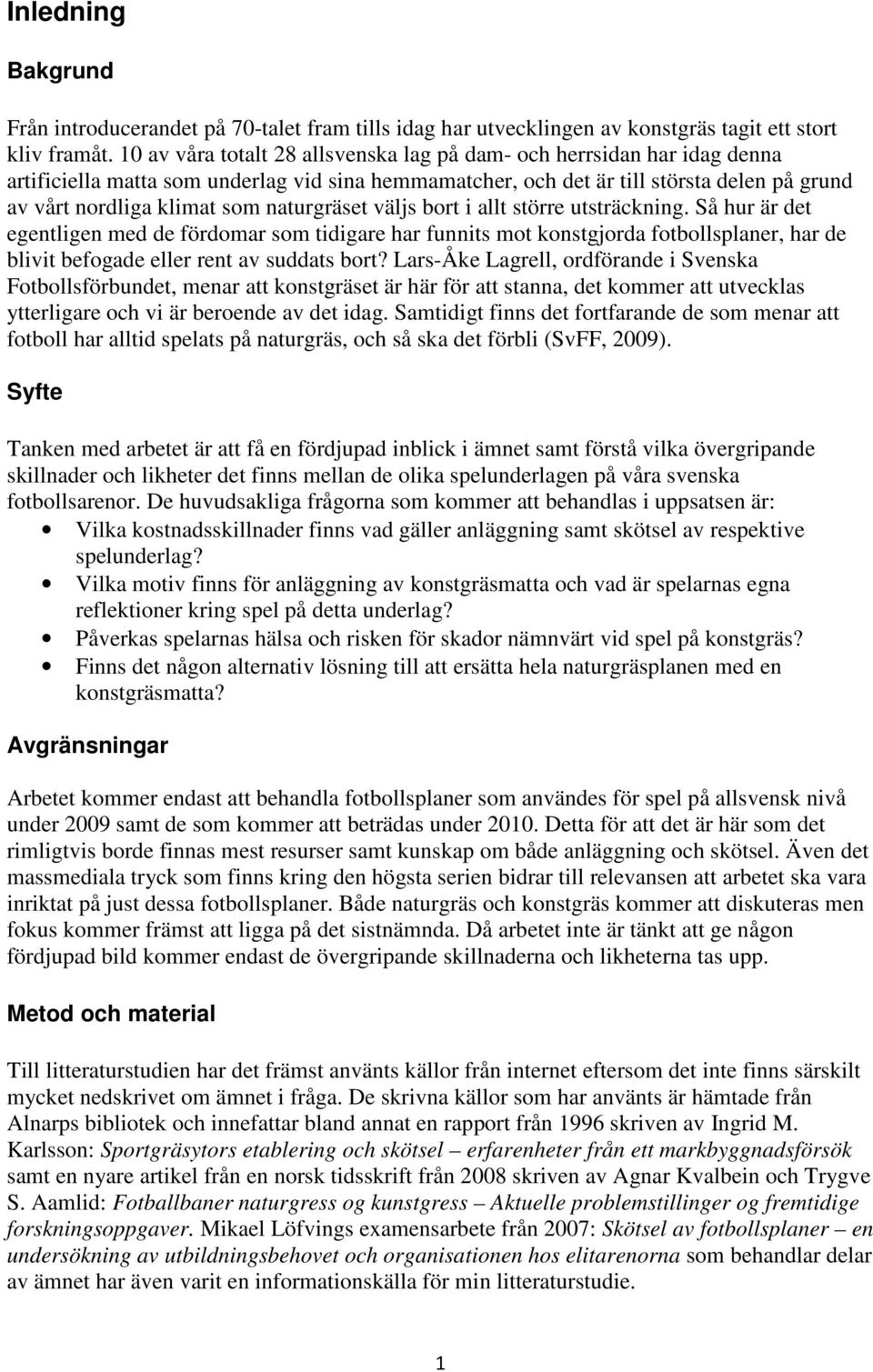 naturgräset väljs bort i allt större utsträckning. Så hur är det egentligen med de fördomar som tidigare har funnits mot konstgjorda fotbollsplaner, har de blivit befogade eller rent av suddats bort?