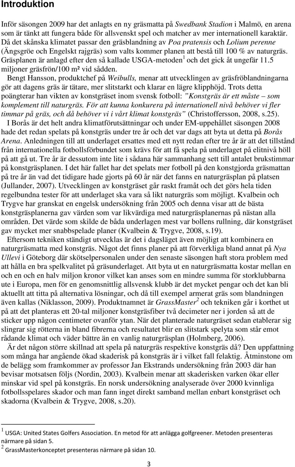 Gräsplanen är anlagd efter den så kallade USGA-metoden 1 och det gick åt ungefär 11.5 miljoner gräsfrön/100 m² vid sådden.