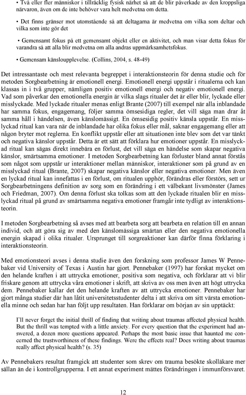 för varandra så att alla blir medvetna om alla andras uppmärksamhetsfokus. Gemensam känsloupplevelse. (Collins, 2004, s.