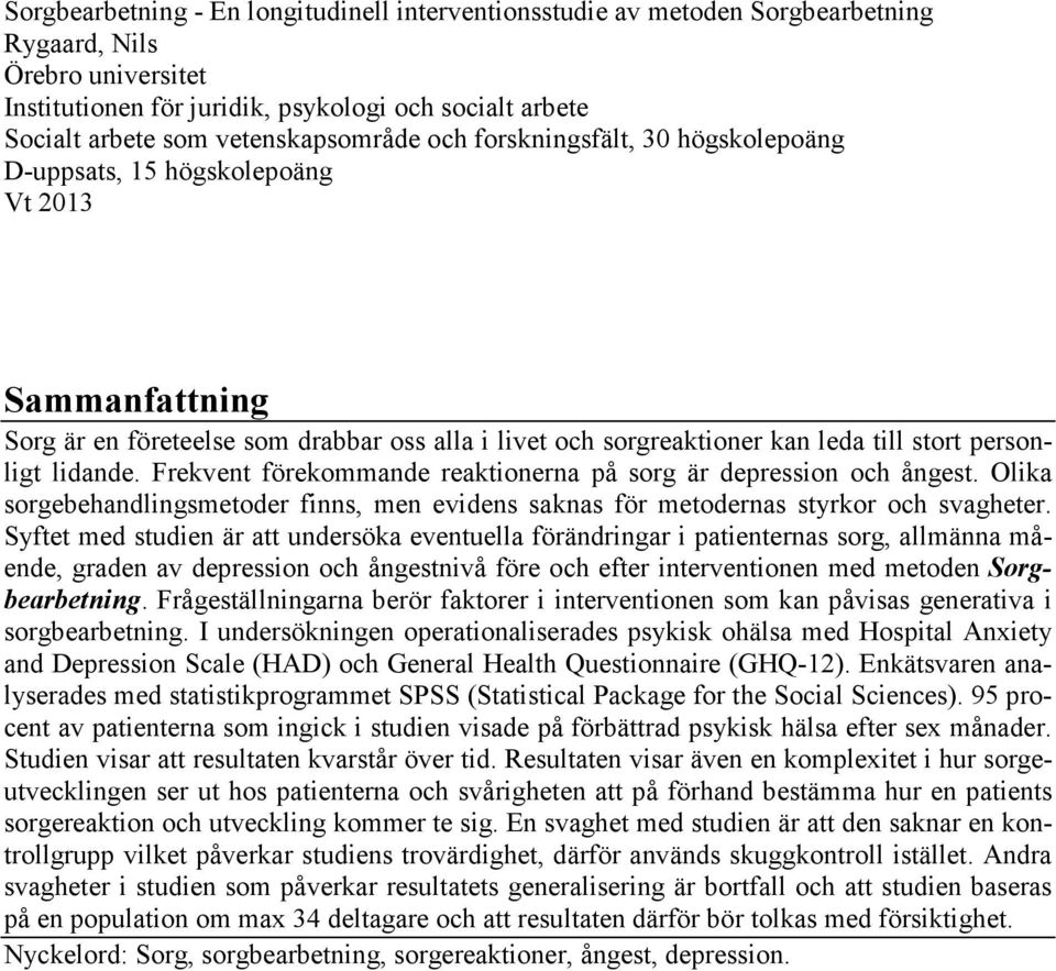 personligt lidande. Frekvent förekommande reaktionerna på sorg är depression och ångest. Olika sorgebehandlingsmetoder finns, men evidens saknas för metodernas styrkor och svagheter.