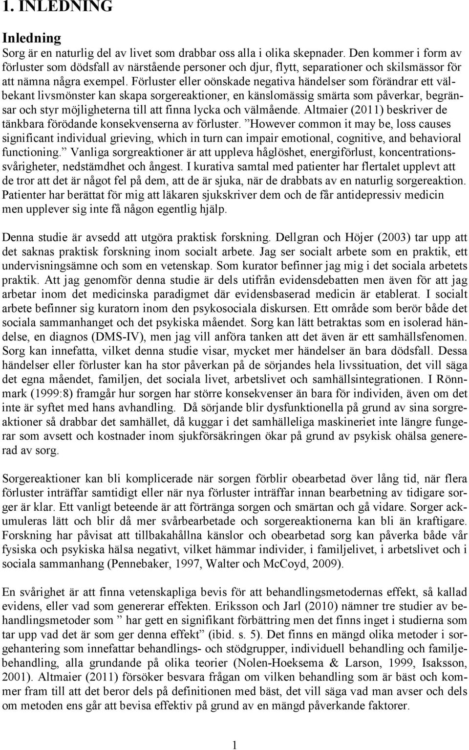 Förluster eller oönskade negativa händelser som förändrar ett välbekant livsmönster kan skapa sorgereaktioner, en känslomässig smärta som påverkar, begränsar och styr möjligheterna till att finna