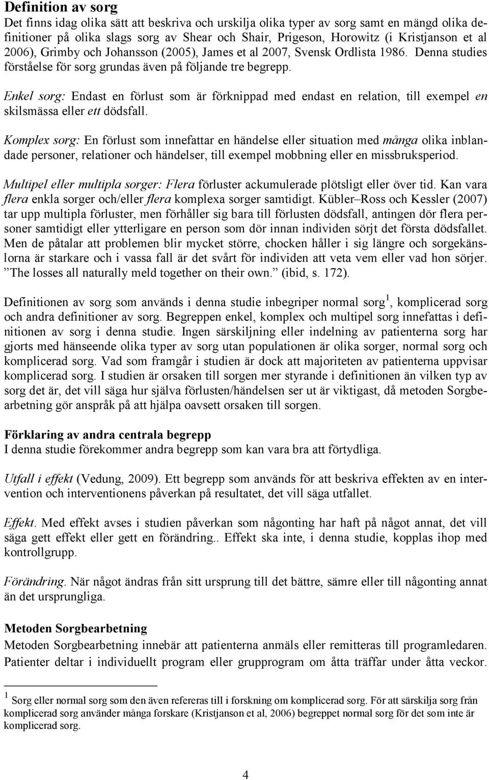 Enkel sorg: Endast en förlust som är förknippad med endast en relation, till exempel en skilsmässa eller ett dödsfall.