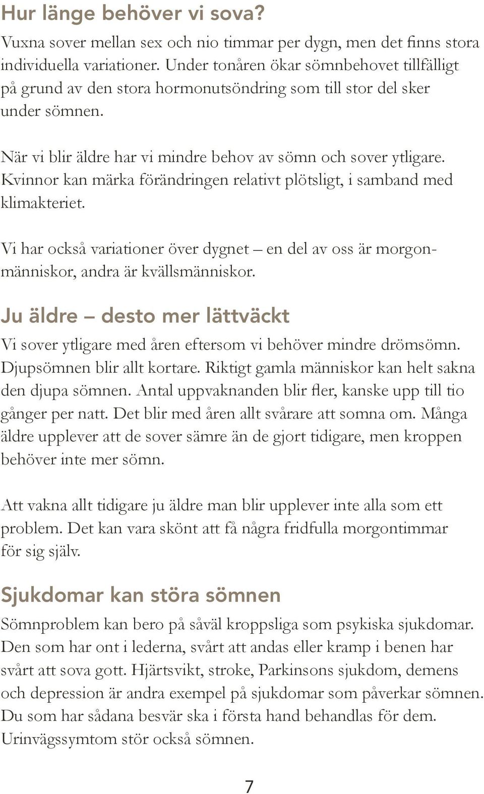 Kvinnor kan märka förändringen relativt plötsligt, i samband med klimakteriet. Vi har också variationer över dygnet en del av oss är morgonmänniskor, andra är kvällsmänniskor.