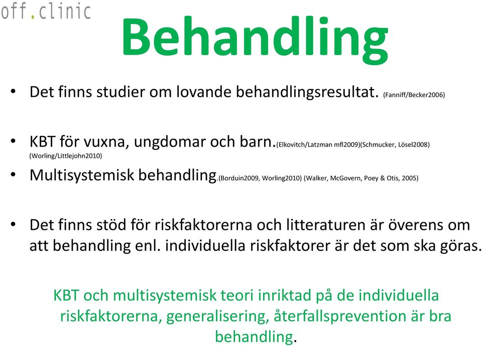 (borduin2009, Worling2010) (Walker, McGovern, Poey & Otis, 2005) Det finns stöd för riskfaktorerna och litteraturen är överens om att