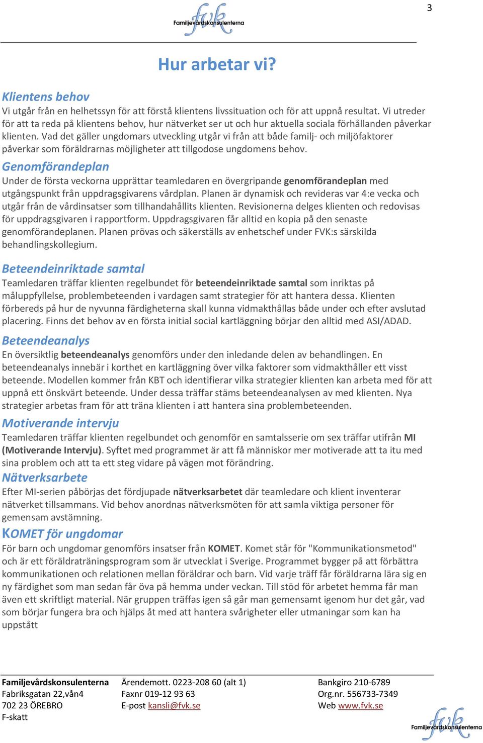Vad det gäller ungdomars utveckling utgår vi från att både familj- och miljöfaktorer påverkar som föräldrarnas möjligheter att tillgodose ungdomens behov.