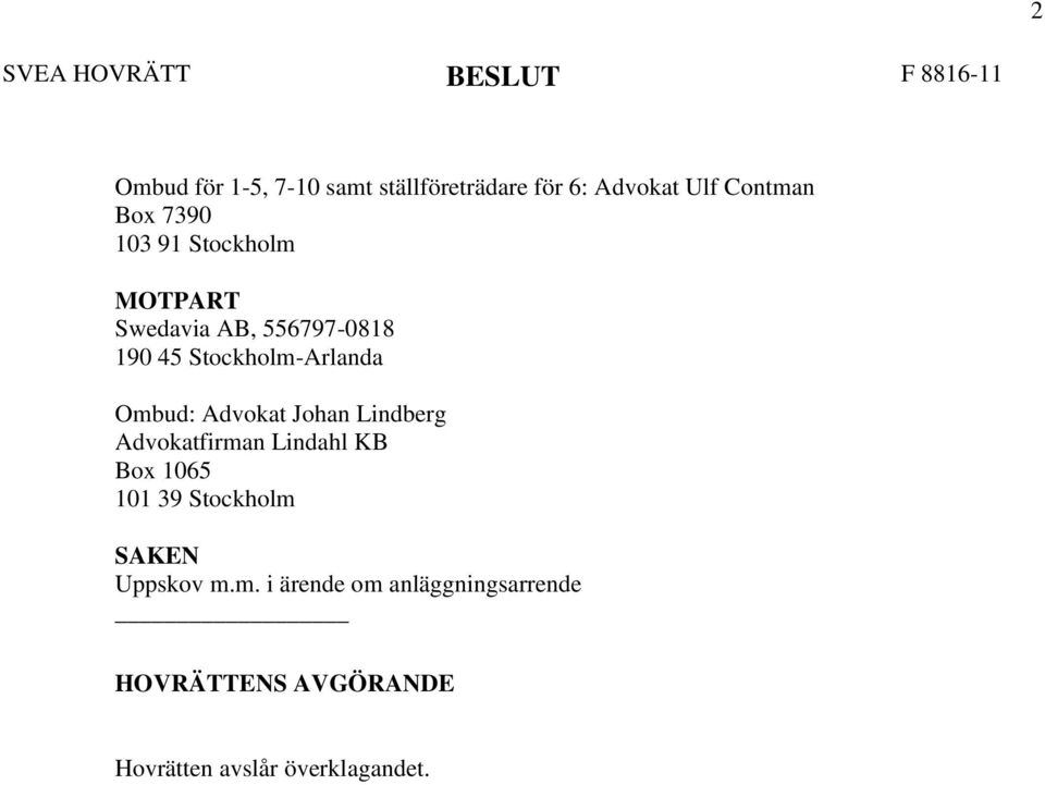 Stockholm-Arlanda Ombud: Advokat Johan Lindberg Advokatfirman Lindahl KB Box 1065 101 39