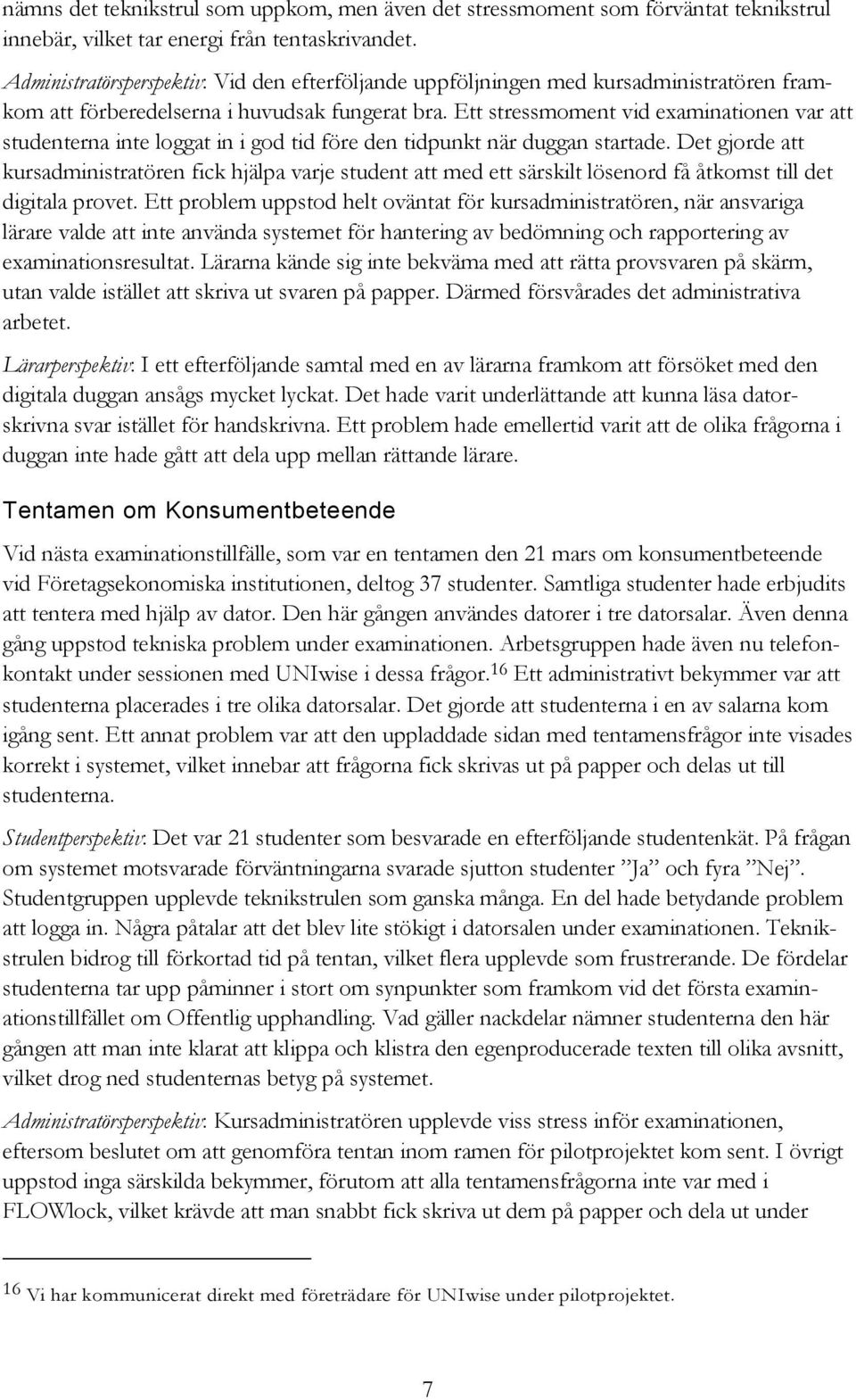 Ett stressmoment vid examinationen var att studenterna inte loggat in i god tid före den tidpunkt när duggan startade.