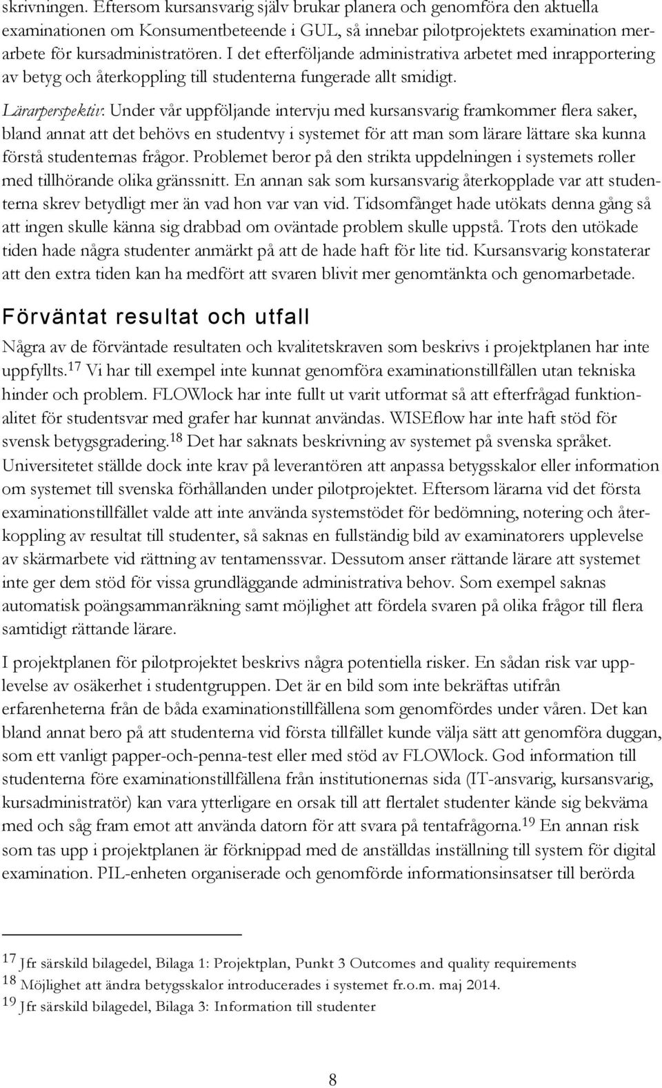 Lärarperspektiv: Under vår uppföljande intervju med kursansvarig framkommer flera saker, bland annat att det behövs en studentvy i systemet för att man som lärare lättare ska kunna förstå