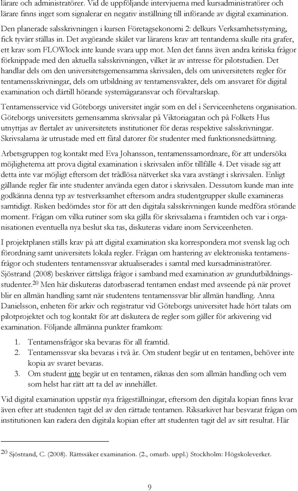 Det avgörande skälet var lärarens krav att tentanderna skulle rita grafer, ett krav som FLOWlock inte kunde svara upp mot.