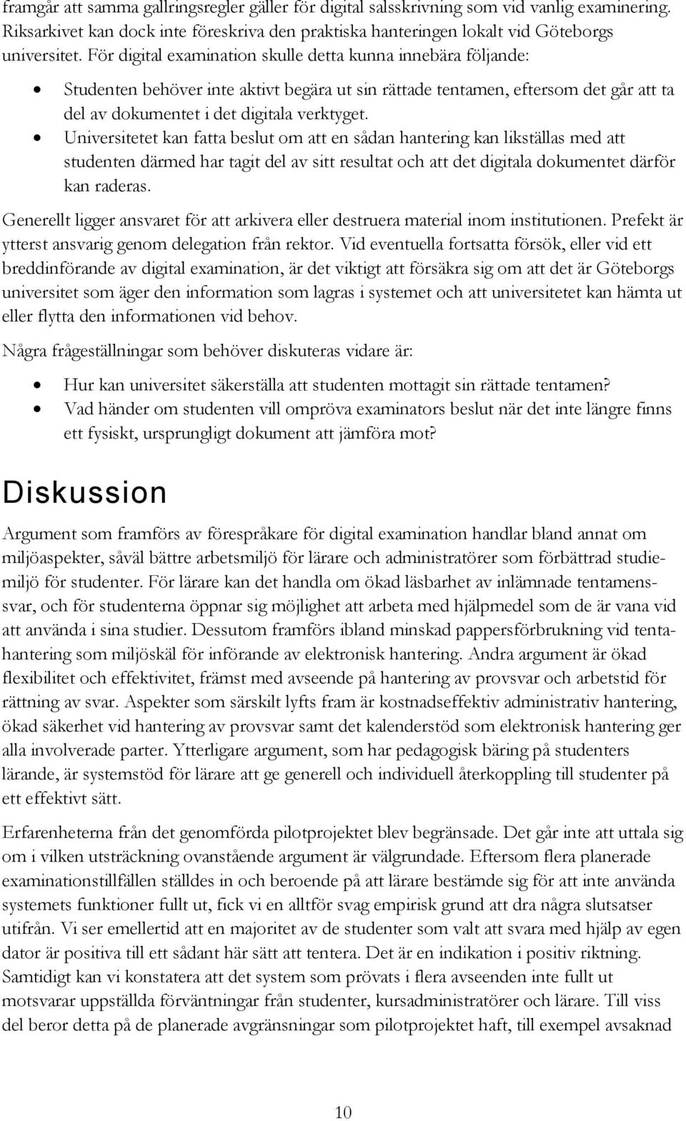 Universitetet kan fatta beslut om att en sådan hantering kan likställas med att studenten därmed har tagit del av sitt resultat och att det digitala dokumentet därför kan raderas.