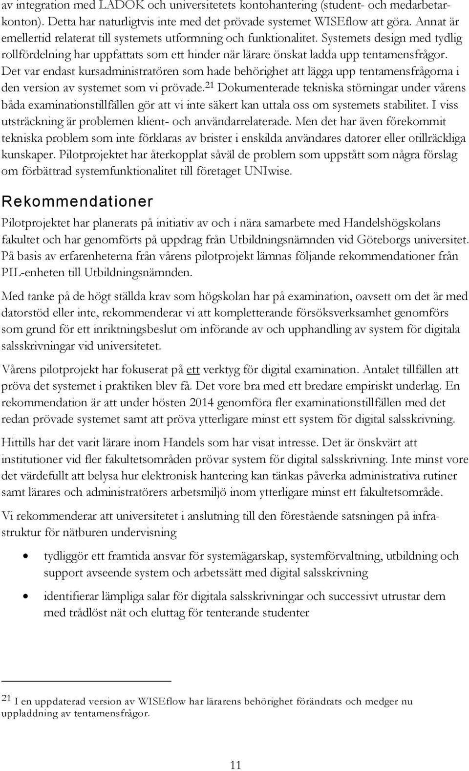 Det var endast kursadministratören som hade behörighet att lägga upp tentamensfrågorna i den version av systemet som vi prövade.