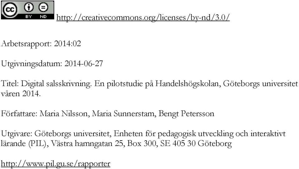 En pilotstudie på Handelshögskolan, Göteborgs universitet våren 2014.