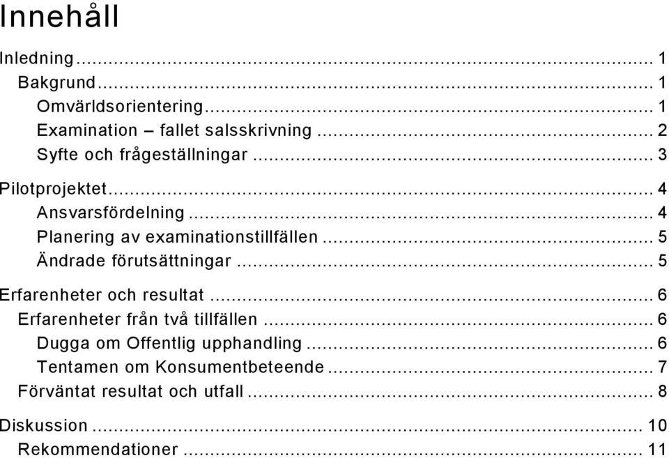.. 5 Ändrade förutsättningar... 5 Erfarenheter och resultat... 6 Erfarenheter från två tillfällen.
