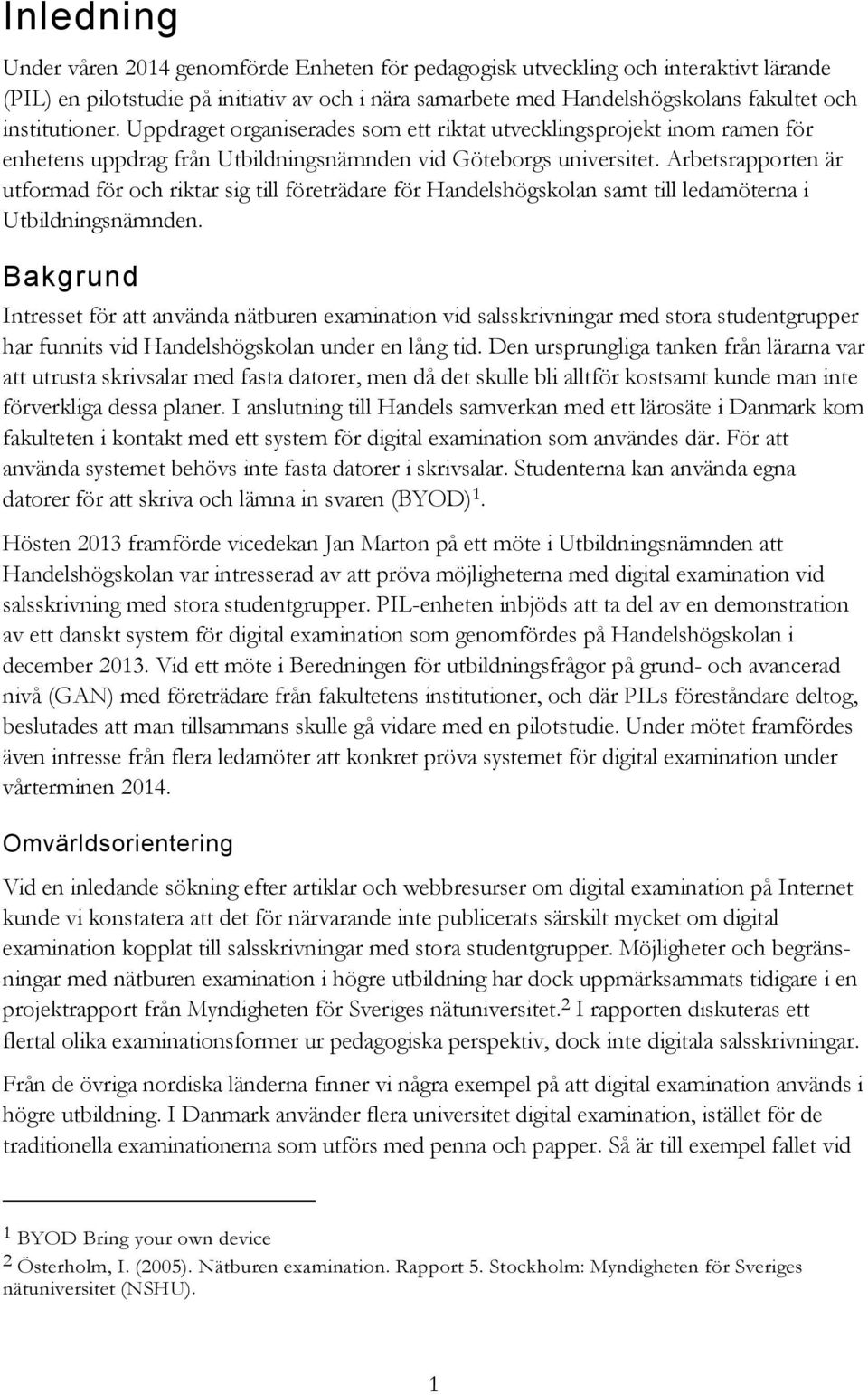 Arbetsrapporten är utformad för och riktar sig till företrädare för Handelshögskolan samt till ledamöterna i Utbildningsnämnden.