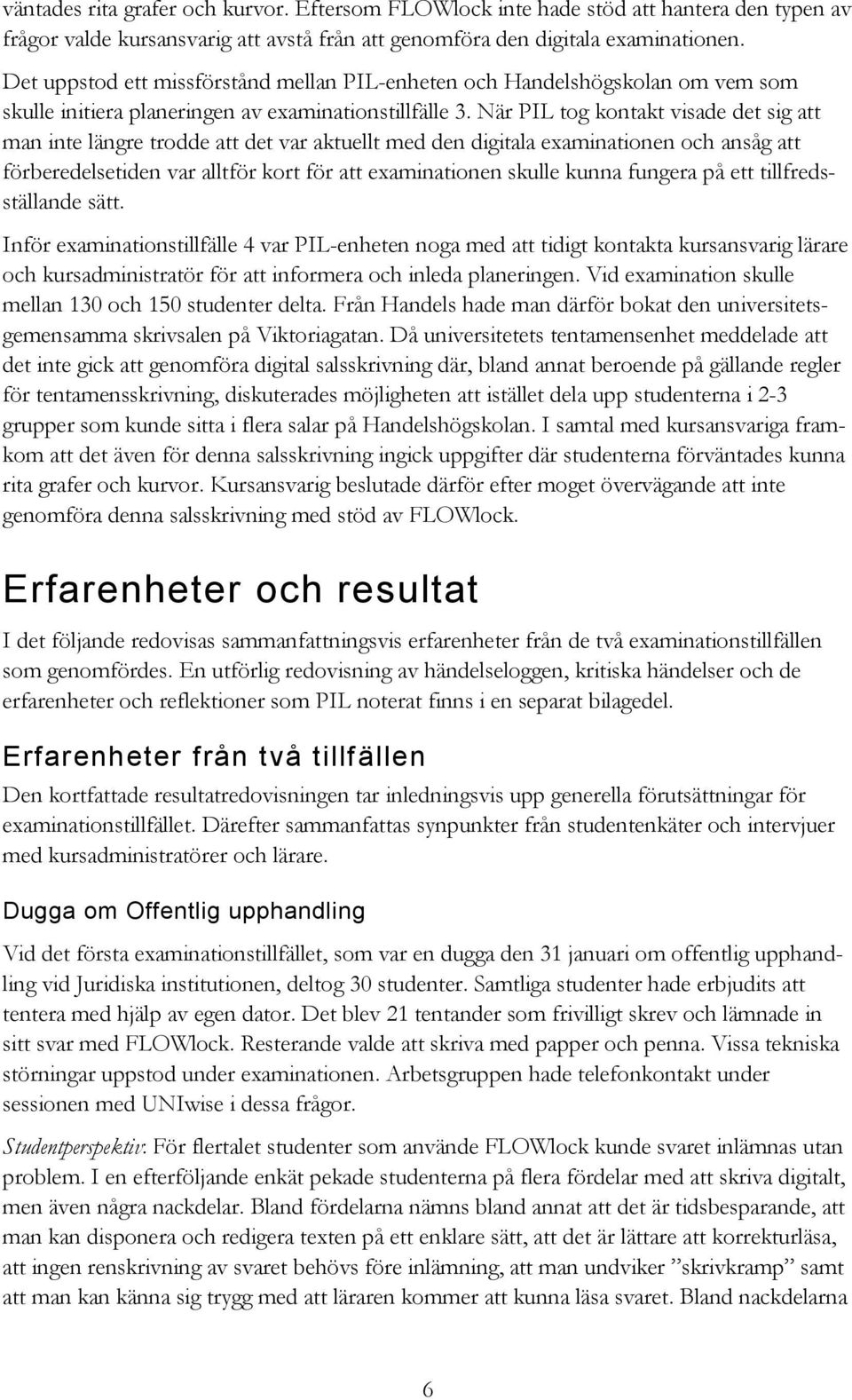 När PIL tog kontakt visade det sig att man inte längre trodde att det var aktuellt med den digitala examinationen och ansåg att förberedelsetiden var alltför kort för att examinationen skulle kunna