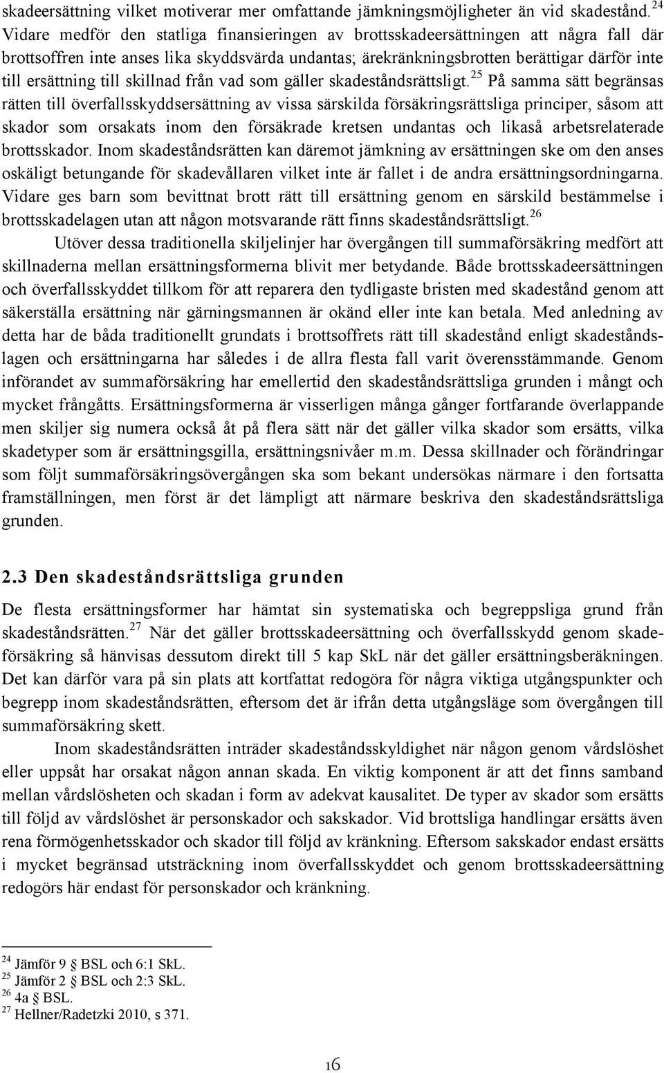 ersättning till skillnad från vad som gäller skadeståndsrättsligt.