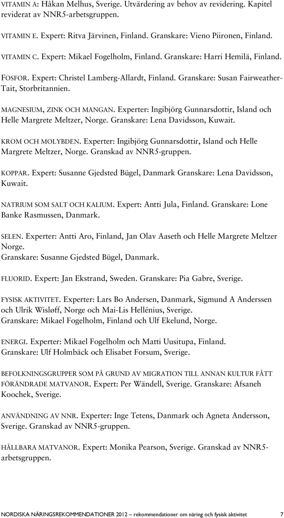 MAGNESIUM, ZINK OCH MANGAN. Experter: Ingibjörg Gunnarsdottir, Island och Helle Margrete Meltzer, Norge. Granskare: Lena Davidsson, Kuwait. KROM OCH MOLYBDEN.