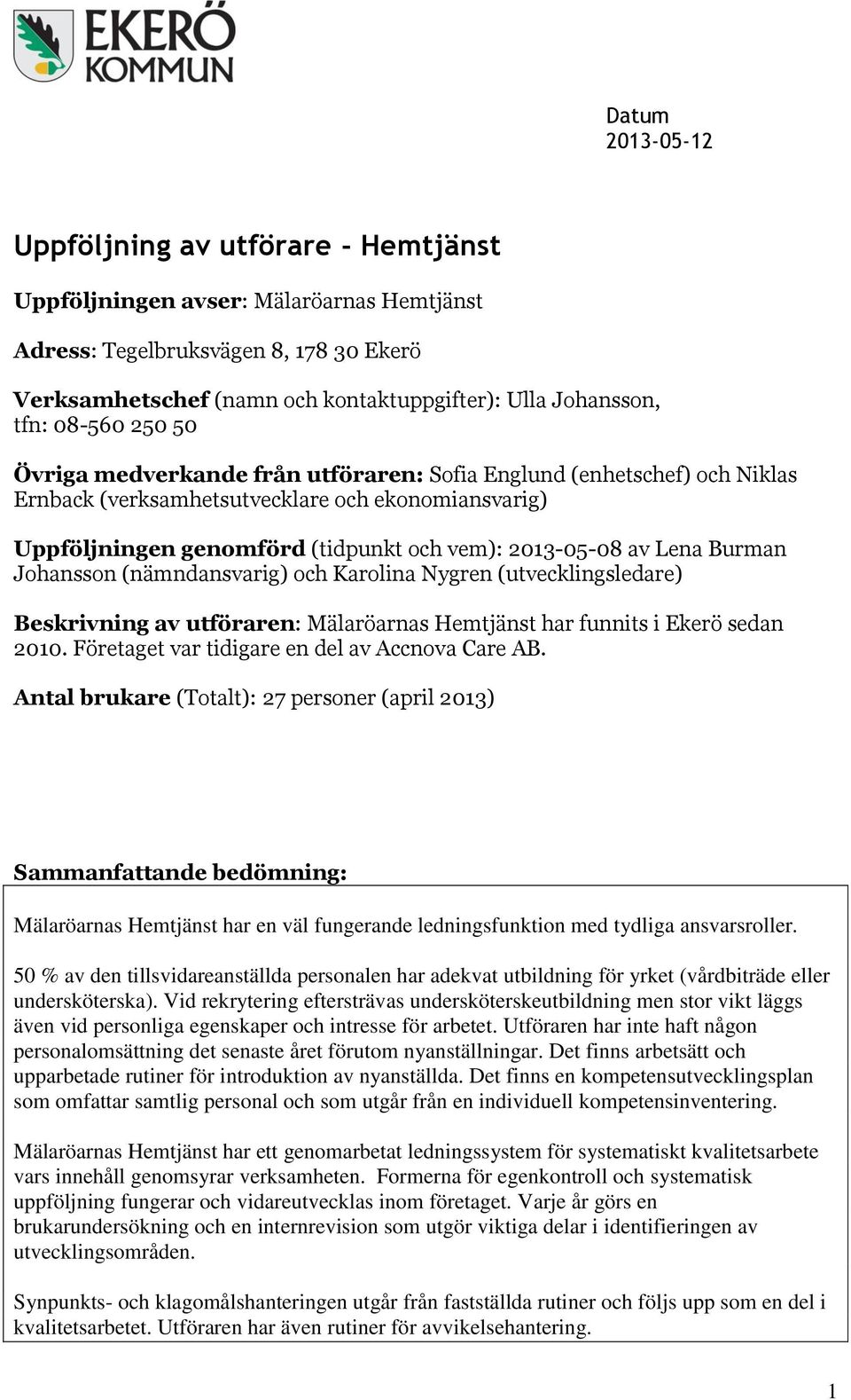 av Lena Burman Johansson (nämndansvarig) och Karolina Nygren (utvecklingsledare) Beskrivning av utföraren: Mälaröarnas Hemtjänst har funnits i Ekerö sedan 2010.