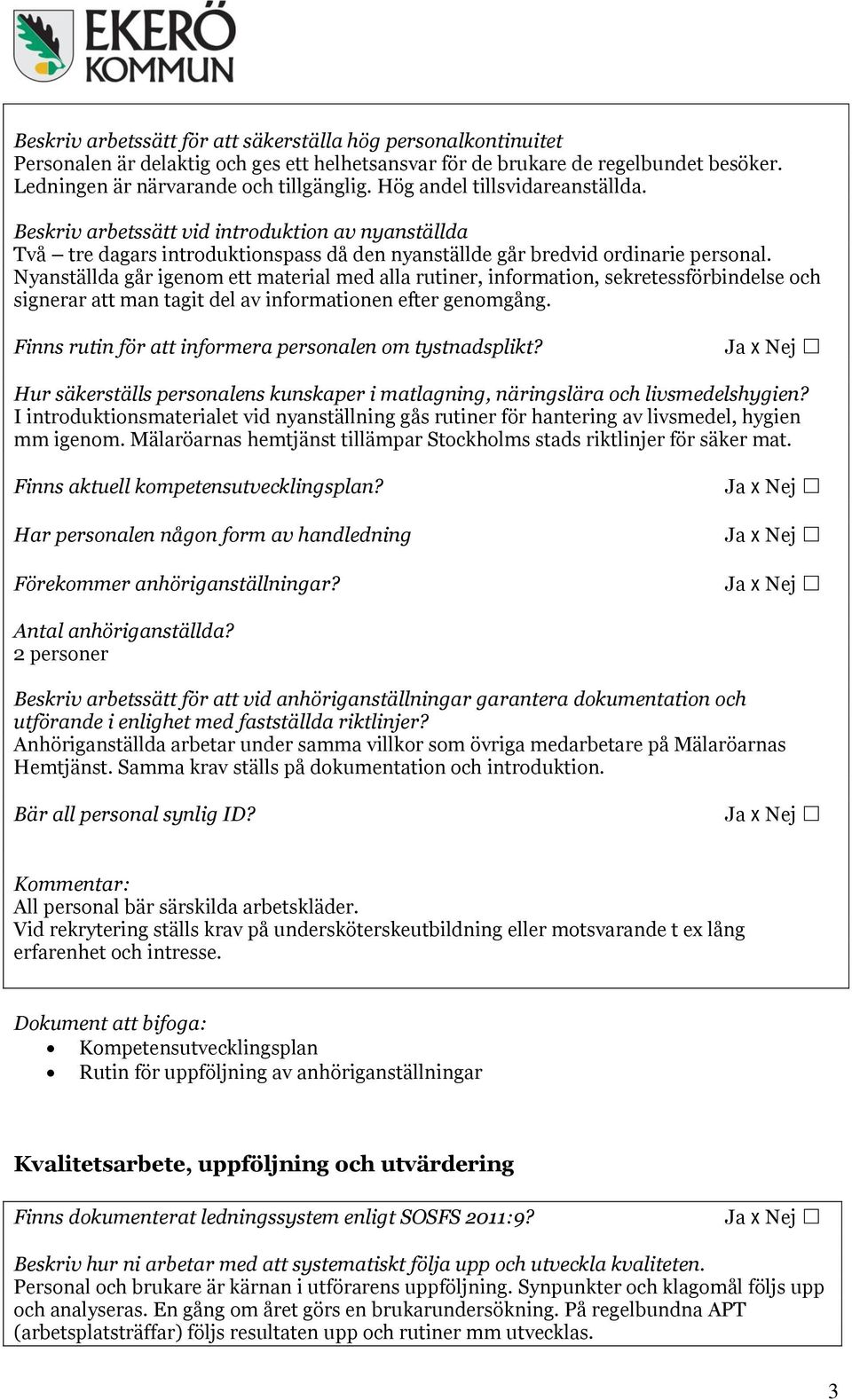 Nyanställda går igenom ett material med alla rutiner, information, sekretessförbindelse och signerar att man tagit del av informationen efter genomgång.