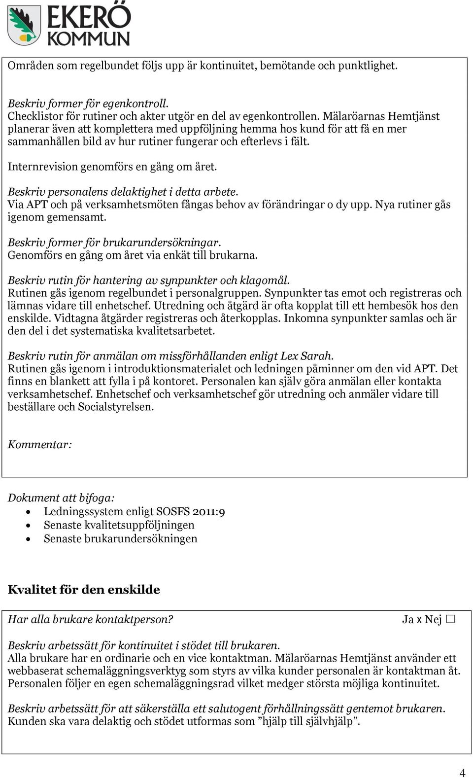 Internrevision genomförs en gång om året. Beskriv personalens delaktighet i detta arbete. Via APT och på verksamhetsmöten fångas behov av förändringar o dy upp. Nya rutiner gås igenom gemensamt.