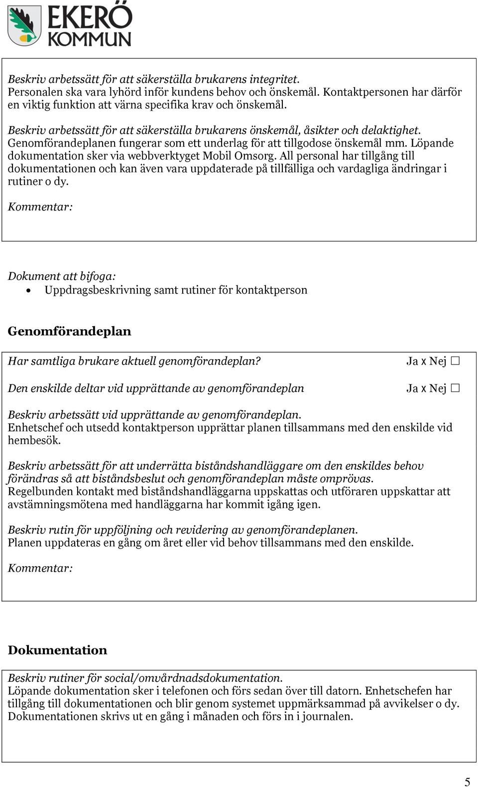 Genomförandeplanen fungerar som ett underlag för att tillgodose önskemål mm. Löpande dokumentation sker via webbverktyget Mobil Omsorg.