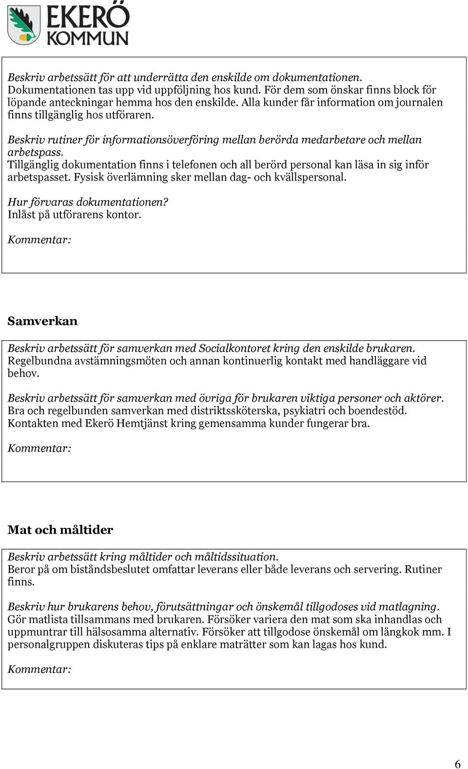 Tillgänglig dokumentation finns i telefonen och all berörd personal kan läsa in sig inför arbetspasset. Fysisk överlämning sker mellan dag- och kvällspersonal. Hur förvaras dokumentationen?