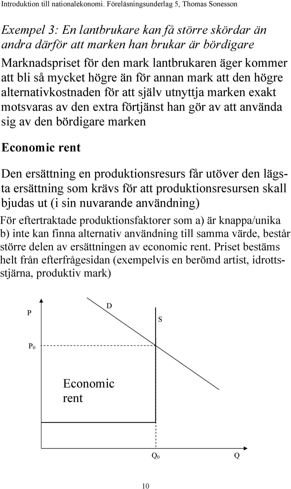 får utöver den lägsta ersättning som krävs för att produktionsresursen skall bjudas ut (i sin nuvarande användning) För eftertraktade produktionsfaktorer som a) är knappa/unika b) inte kan finna