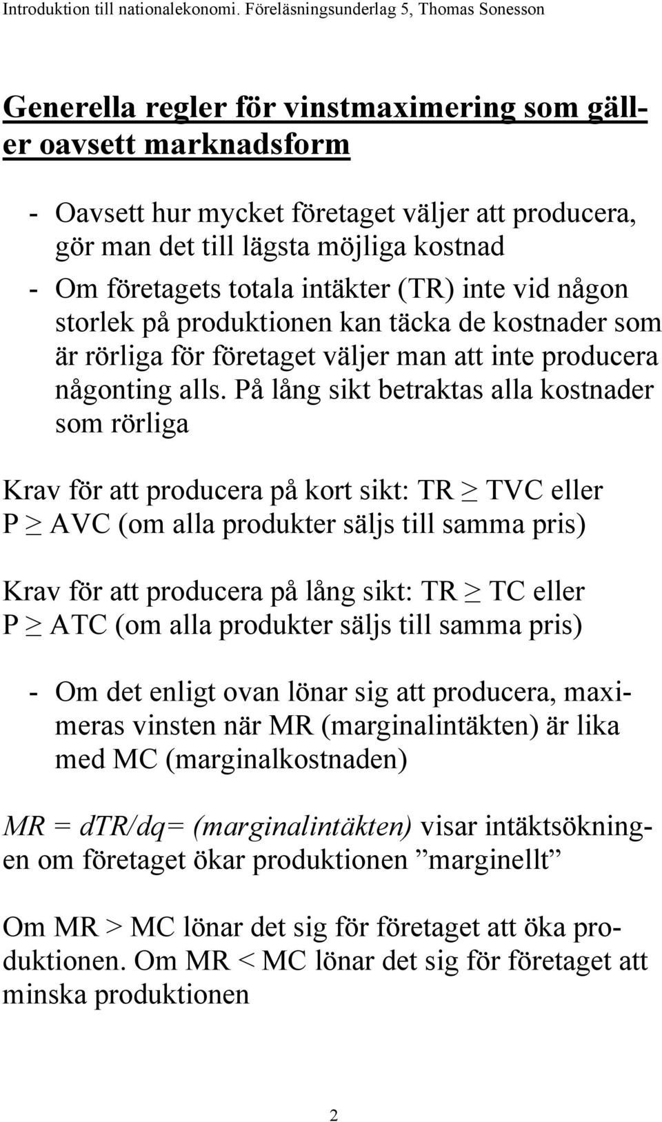å lång sikt betraktas alla kostnader som rörliga Krav för att producera på kort sikt: TR TVC eller AVC (om alla produkter säljs till samma pris) Krav för att producera på lång sikt: TR TC eller ATC