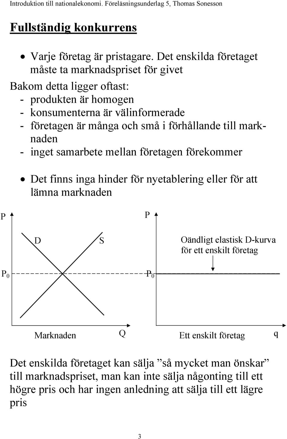 många och små i förhållande till marknaden - inget samarbete mellan företagen förekommer et finns inga hinder för nyetablering eller för att lämna marknaden