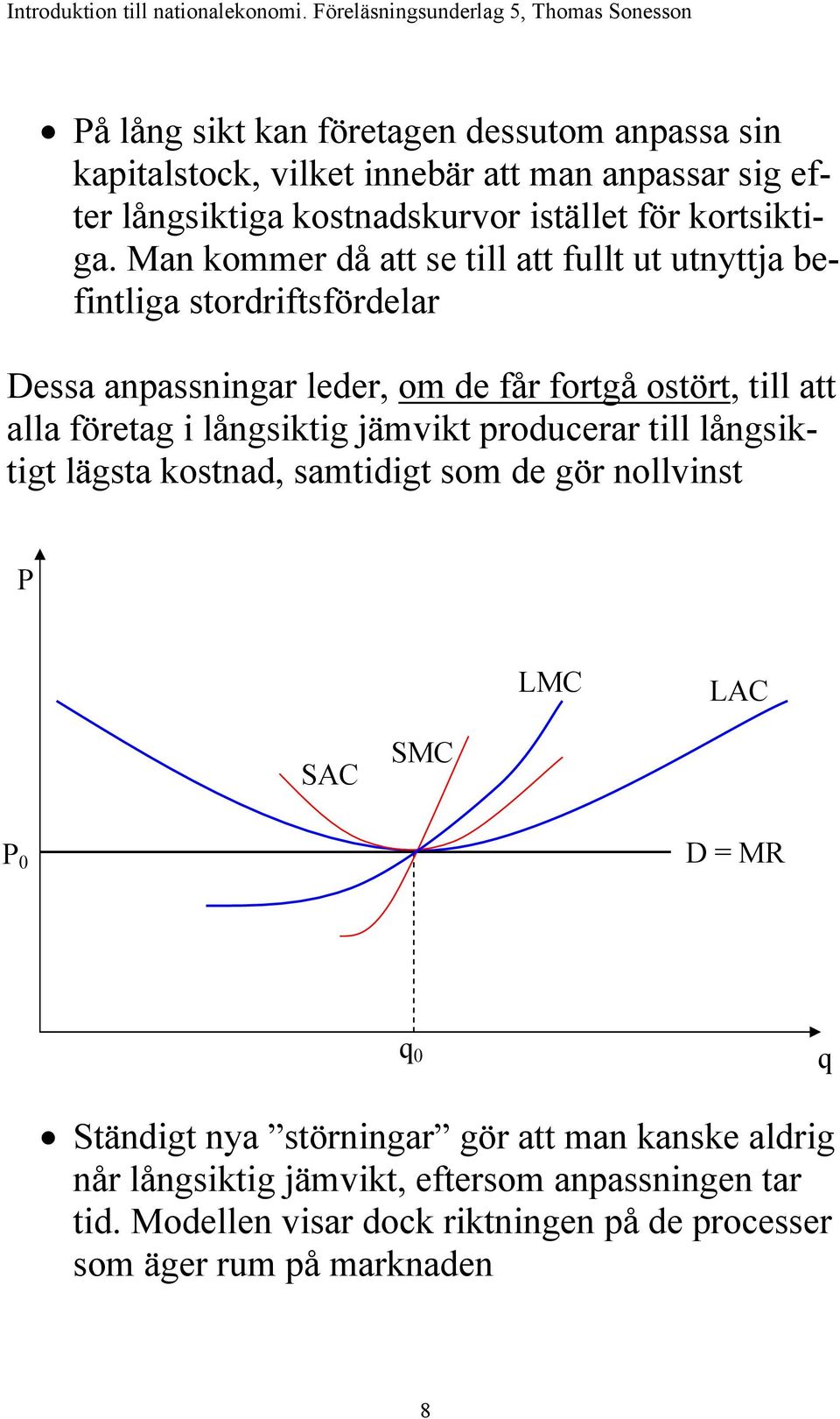 Man kommer då att se till att fullt ut utnyttja befintliga stordriftsfördelar essa anpassningar leder, om de får fortgå ostört, till att alla företag i