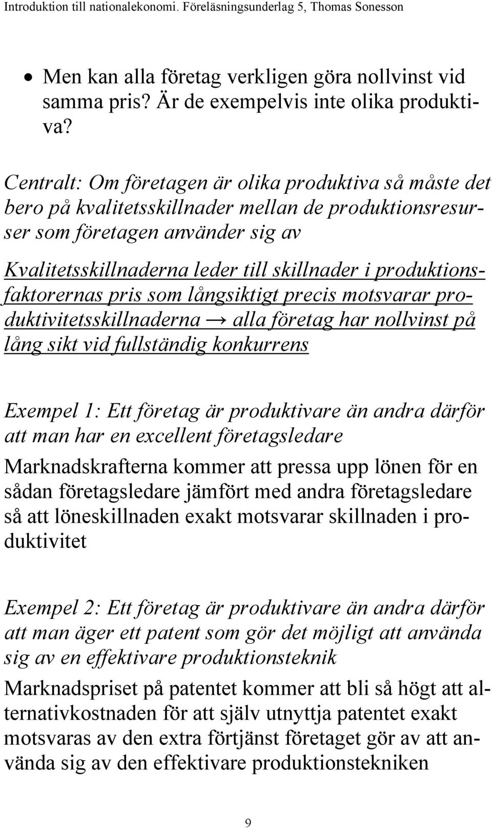 produktionsfaktorernas pris som långsiktigt precis motsvarar produktivitetsskillnaderna alla företag har nollvinst på lång sikt vid fullständig konkurrens Exempel 1: Ett företag är produktivare än