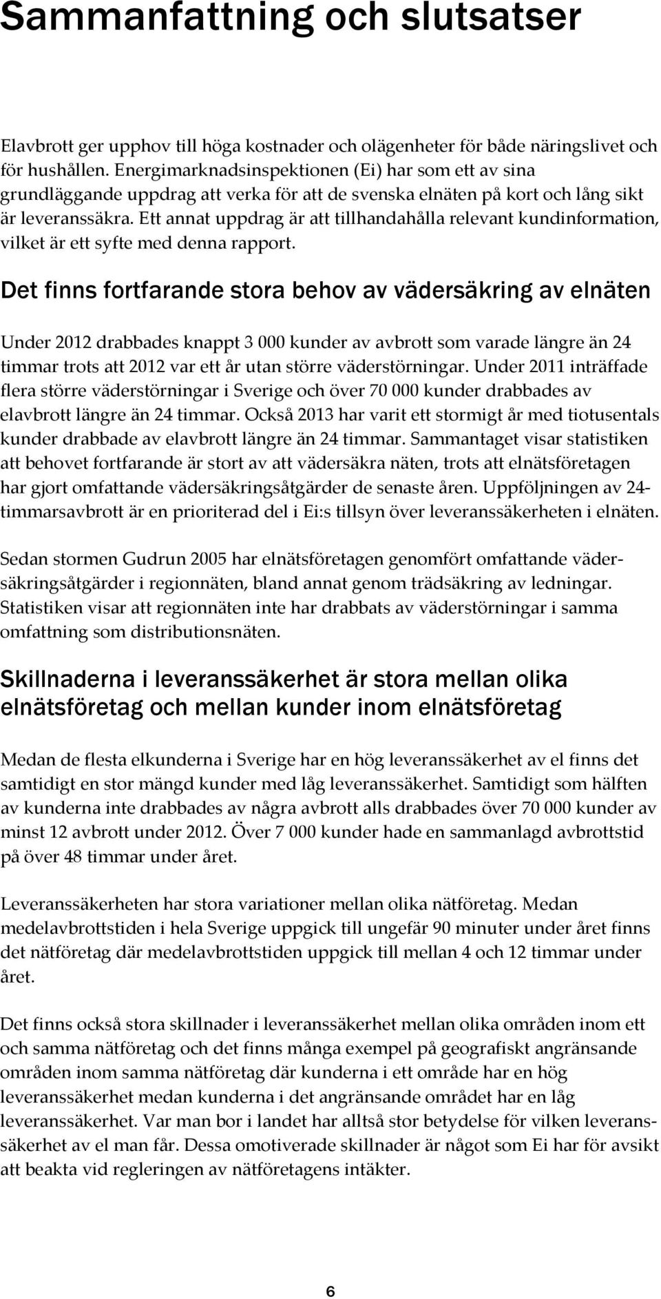 Ett annat uppdrag är att tillhandahålla relevant kundinformation, vilket är ett syfte med denna rapport.