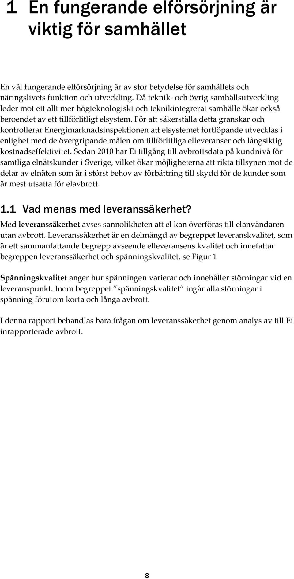 För att säkerställa detta granskar och kontrollerar Energimarknadsinspektionen att elsystemet fortlöpande utvecklas i enlighet med de övergripande målen om tillförlitliga elleveranser och långsiktig