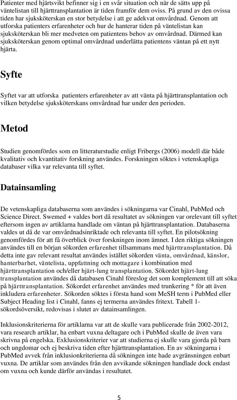 Genom att utforska patienters erfarenheter och hur de hanterar tiden på väntelistan kan sjuksköterskan bli mer medveten om patientens behov av omvårdnad.