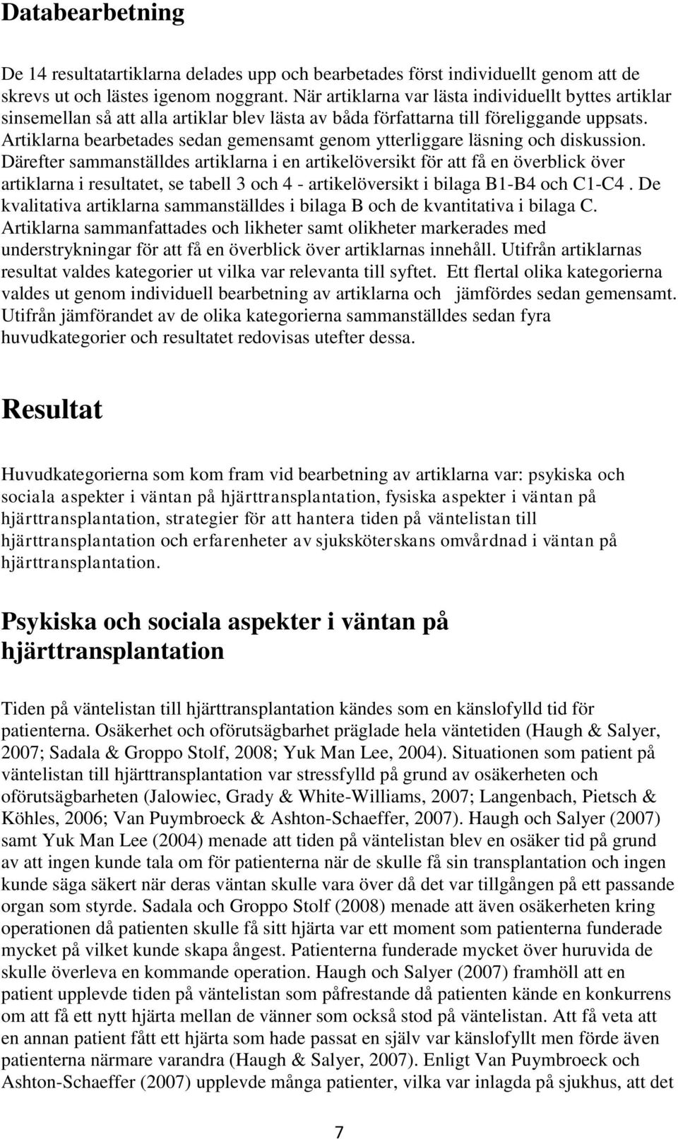 Artiklarna bearbetades sedan gemensamt genom ytterliggare läsning och diskussion.