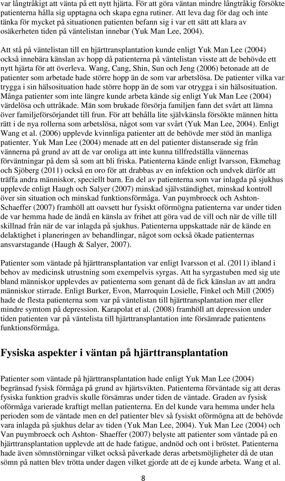 Att stå på väntelistan till en hjärttransplantation kunde enligt Yuk Man Lee (2004) också innebära känslan av hopp då patienterna på väntelistan visste att de behövde ett nytt hjärta för att överleva.