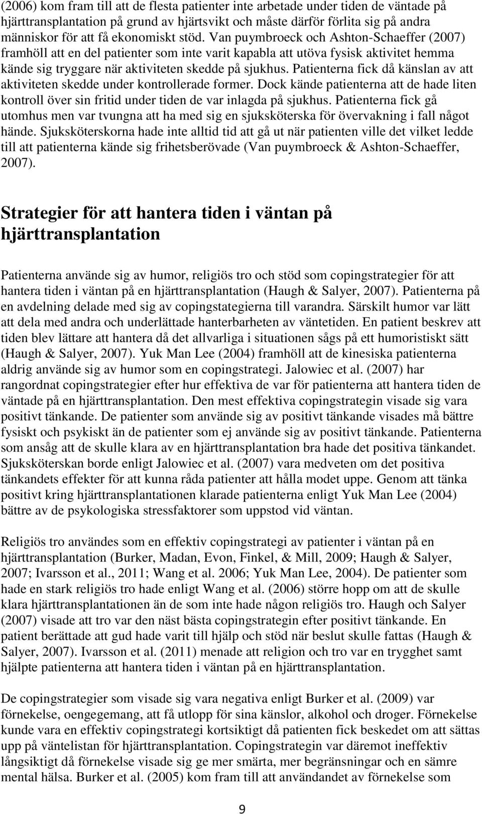 Patienterna fick då känslan av att aktiviteten skedde under kontrollerade former. Dock kände patienterna att de hade liten kontroll över sin fritid under tiden de var inlagda på sjukhus.