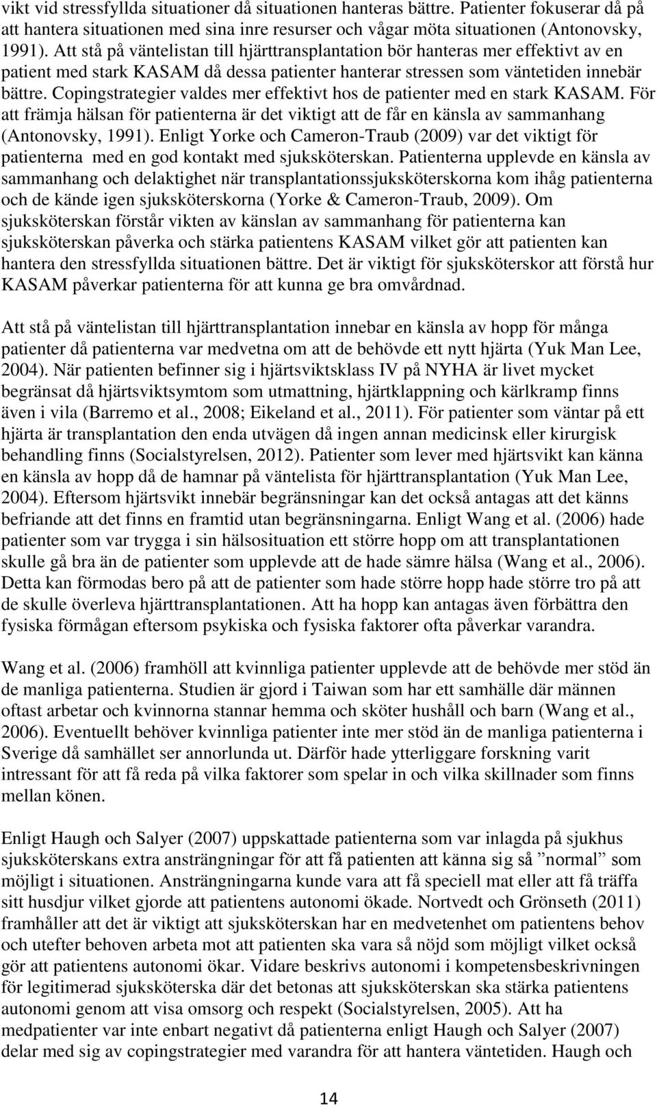 Copingstrategier valdes mer effektivt hos de patienter med en stark KASAM. För att främja hälsan för patienterna är det viktigt att de får en känsla av sammanhang (Antonovsky, 1991).